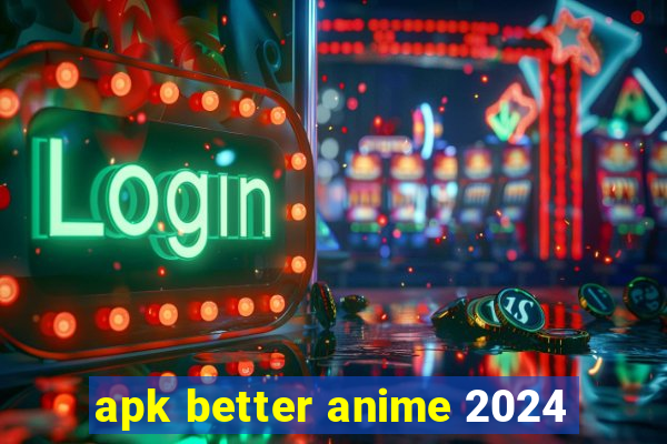 apk better anime 2024